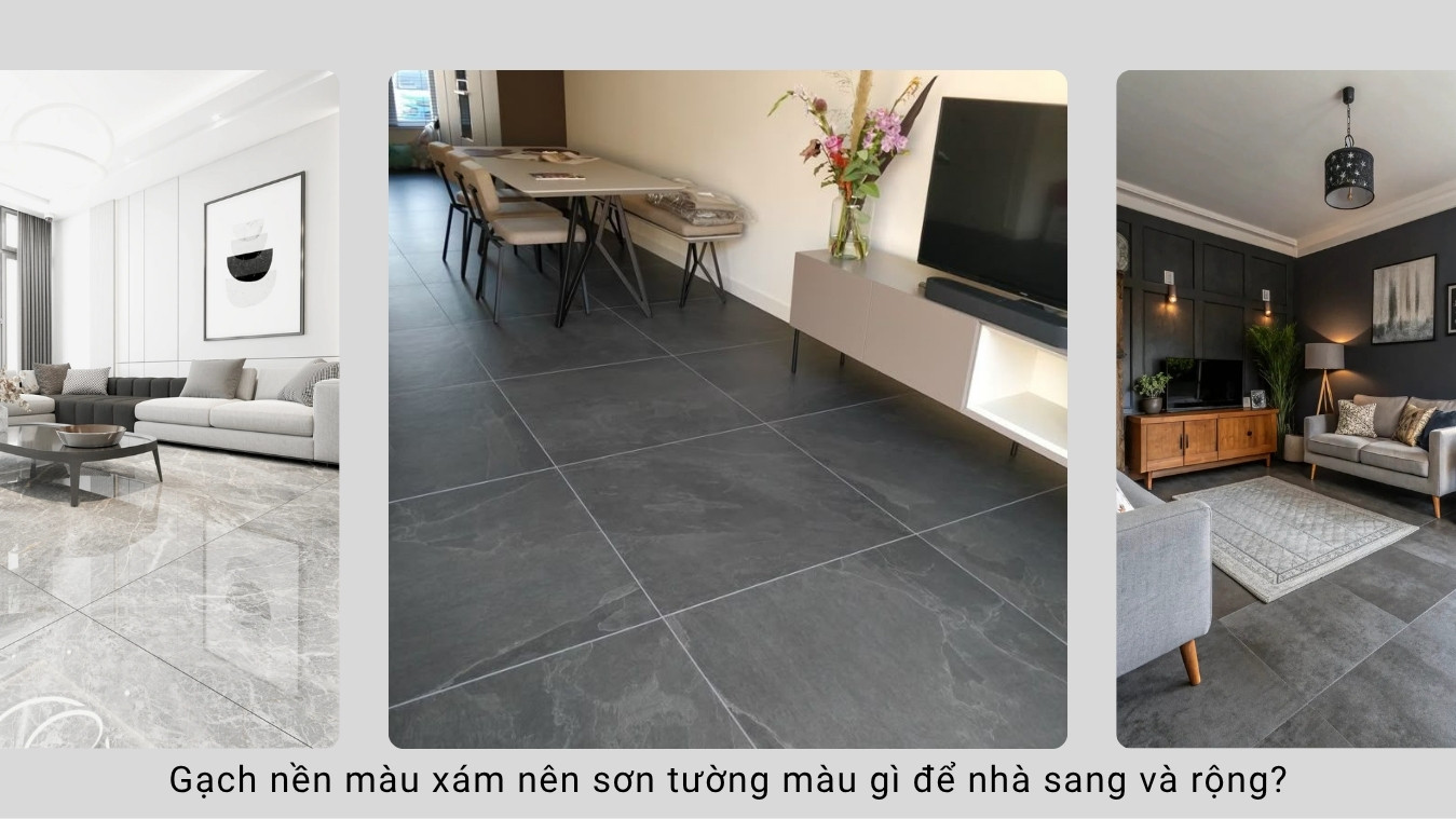 Gạch nền màu xám nên sơn tường màu gì để nhà sang và rộng?